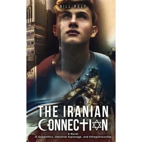 The Iranian Connection: A Novel of Geopolitics, Industrial Espionage, and Entrepreneurship