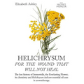 Helichrysum For The Wound That Will Not Heal: The Lost History of Immortelle, The Everlasting Flower, Its Chemistry and Helichrysum Italicum Essential