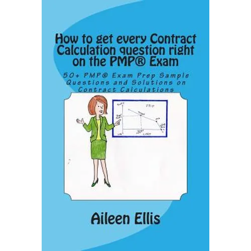 How to get every Contract Calculation question right on the PMP(R) Exam: 50+ PMP(R) Exam Prep Sample Questions and Solutions on Contract Calculations