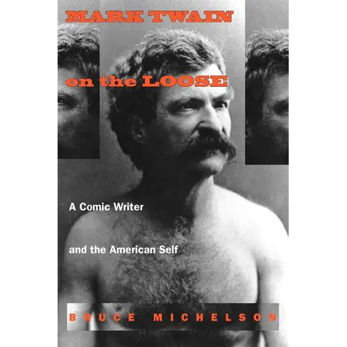 Mark Twain on the Loose: A Comic Writer and the American Self