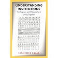 Understanding Institutions: The Science and Philosophy of Living Together
