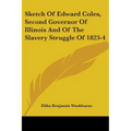 Sketch Of Edward Coles, Second Governor Of Illinois And Of The Slavery Struggle Of 1823-4