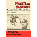 Dynamite and Six-Shooter: The Story of Thomas E. "Black Jack" Ketchum