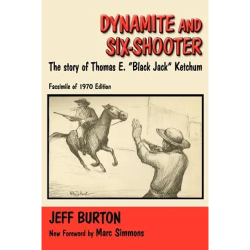 Dynamite and Six-Shooter: The Story of Thomas E. "Black Jack" Ketchum