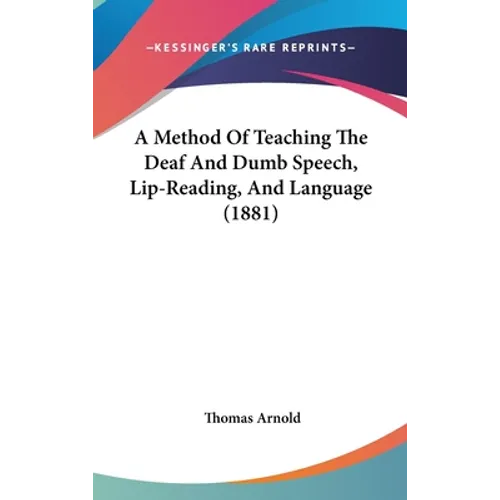 A Method Of Teaching The Deaf And Dumb Speech, Lip-Reading, And Language (1881)