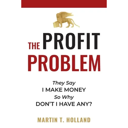 The Profit Problem: They Say I Make Money, So Why Don't I Have Any?