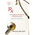 A Prescription for Success in Pharmaceuticals: Transforming a Startup into a Profitable, Cash-Producing Enterprise