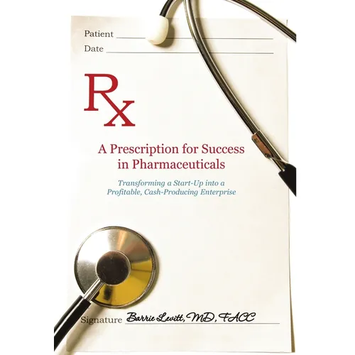 A Prescription for Success in Pharmaceuticals: Transforming a Startup into a Profitable, Cash-Producing Enterprise