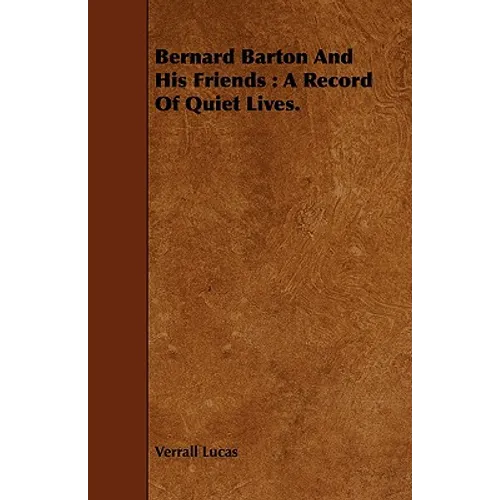 Bernard Barton And His Friends: A Record Of Quiet Lives.