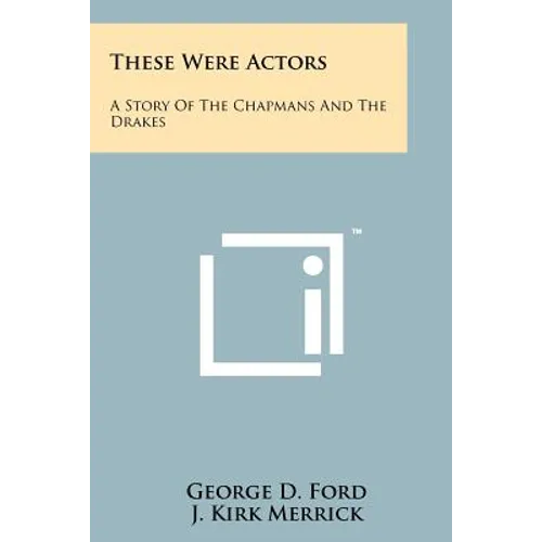These Were Actors: A Story Of The Chapmans And The Drakes