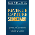 Revenue Capture Scorecard: How to Grow Your Business Using Action Steps, Metrics and a Planned Process