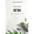 The 10-Day Detox: Cleanse Your Body, Clear Your Mind