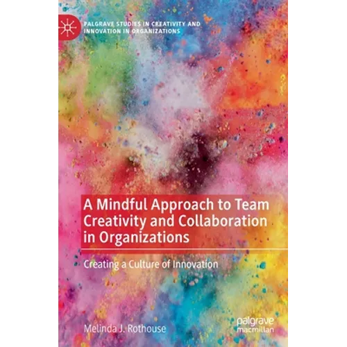 A Mindful Approach to Team Creativity and Collaboration in Organizations: Creating a Culture of Innovation