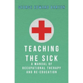 Teaching The Sick - A Manual Of Occupational Therapy And Re-Education