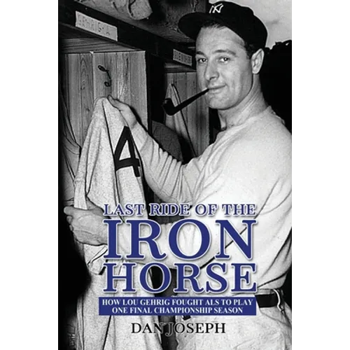 Last Ride of the Iron Horse: How Lou Gehrig Fought ALS to Play One Final Championship Season