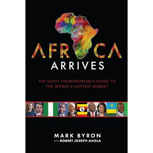 Africa Arrives: The Savvy Entrepreneur's Guide to the World's Hottest Market