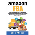 Amazon FBA: A Step-By-Step Guide to be an Amazon Seller, Launch Private Label Products and Earn Six-Figure Passive Income From You