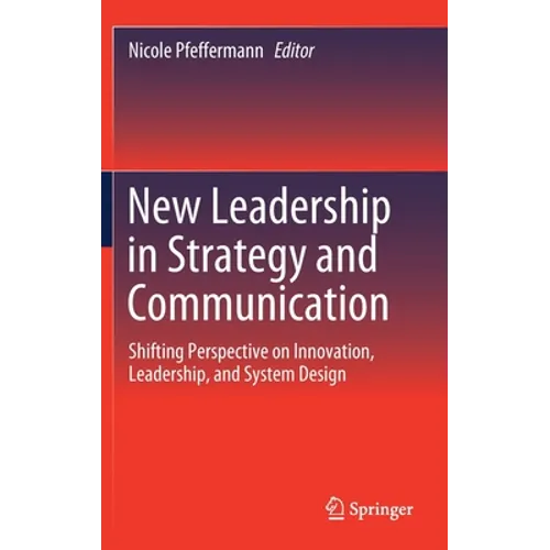 New Leadership in Strategy and Communication: Shifting Perspective on Innovation, Leadership, and System Design