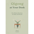 Qigong at Your Desk: Five-Minute Routines for Body and Breath