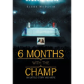 6 Months with the Champ: An Untold Story and More