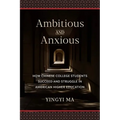 Ambitious and Anxious: How Chinese College Students Succeed and Struggle in American Higher Education