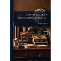 Dewitt Miller a Biographical Sketch