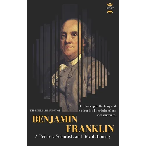Benjamin Franklin: The Life of a Printer, Scientist, and Revolutionary
