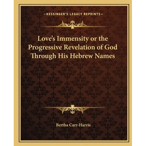 Love's Immensity or the Progressive Revelation of God Through His Hebrew Names
