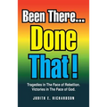 Been There... Done That!: Tragedies in the Face of Rebellion. Victories in the Face of God.
