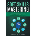 Soft Skills Mastering: Essentials of Professional and Personal Success in Today's World