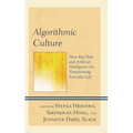 Algorithmic Culture: How Big Data and Artificial Intelligence Are Transforming Everyday Life