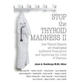 Stop the Thyroid Madness II: How Thyroid Experts Are Challenging Ineffective Treatments and Improving the Lives of Patients