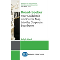 Board-Seeker: Your Guidebook and Career Map into the Corporate Boardroom