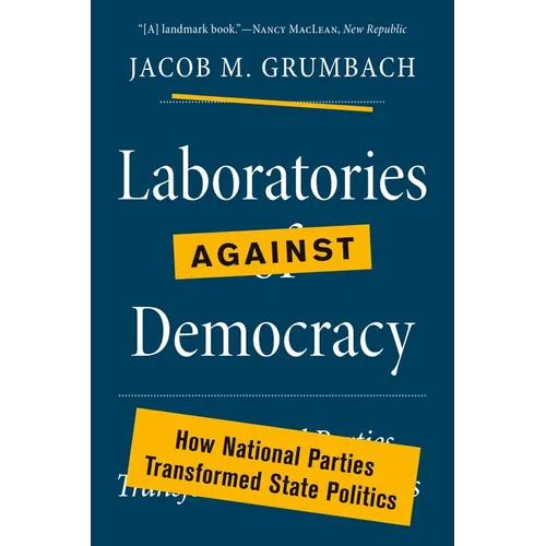 Laboratories Against Democracy: How National Parties Transformed State Politics