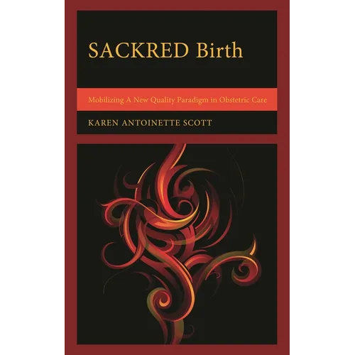 SACKRED Birth: Mobilizing A New Quality Paradigm in Obstetric Care - Hardcover