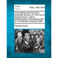 The Original and the Only Authentic Account of the Trial of Eugene Aram, (Late a Schoolmaster at Knaresbrough, ) for the Murder of Daniel Clark