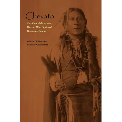 Chevato: The Story of the Apache Warrior Who Captured Herman Lehmann