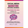 Social Media Marketing for Small Business Strategies for 2023 6 Books in 1 the Ultimate Beginners Guide Gaining Followers and Becoming an Influencer b