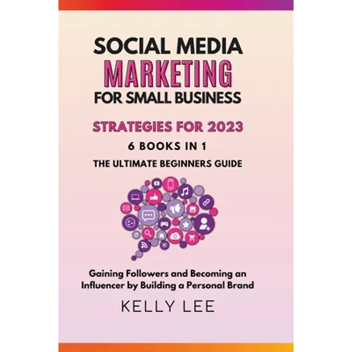 Social Media Marketing for Small Business Strategies for 2023 6 Books in 1 the Ultimate Beginners Guide Gaining Followers and Becoming an Influencer b