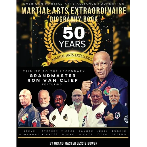 Martial Arts Extraordinaire Biography Book: 50 Years of Martial Arts Excellence Tribute to the Legendary Grandmaster Ron Van Clief