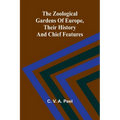 The zoological gardens of Europe, their history and chief features