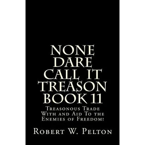 None Dare Call IIt Treason Book 11: Treasonour Trade With and Aid To the Enemies of Freedom!