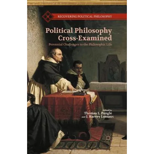 Political Philosophy Cross-Examined: Perennial Challenges to the Philosophic Life: Essays in Honor of Heinrich Meier