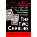 The Two Charlies: The Crime Lives and Double Murder of Kansas City Mobsters Binaggio and Gargotta