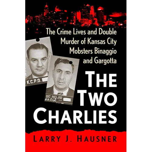 The Two Charlies: The Crime Lives and Double Murder of Kansas City Mobsters Binaggio and Gargotta