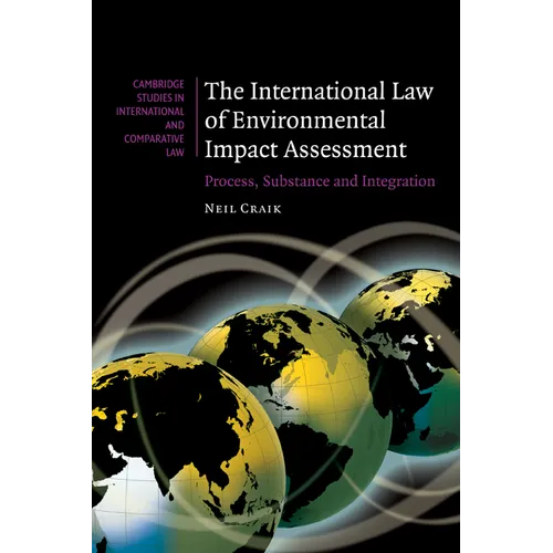 The International Law of Environmental Impact Assessment: Process, Substance and Integration