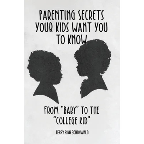 Parenting Secrets Your Kids Want You to Know: From "Baby" to the "College Kid"