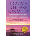 TRAUMA RELEASE FORMULA...Living in Joy Without Drugs or Therapy: The Revolutionary Step-byStep Program for Eliminating Effects of Childhood Abuse, Tra