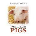 How to Raise Pigs