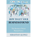 How to Get Your Business Found: The Business Owner Manual Series
